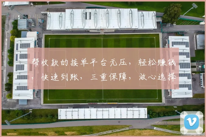 帮收款的接单平台无压，轻松赚钱，快速到账，三重保障，放心选择，高效共赢